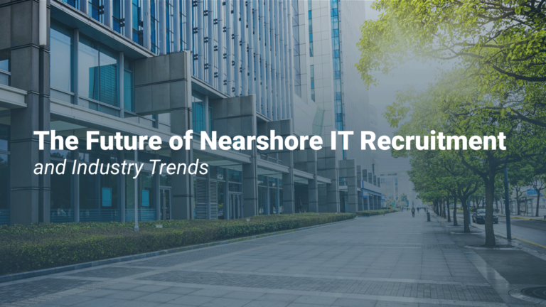 The Future of Nearshore IT Recruitment and Industry Trends