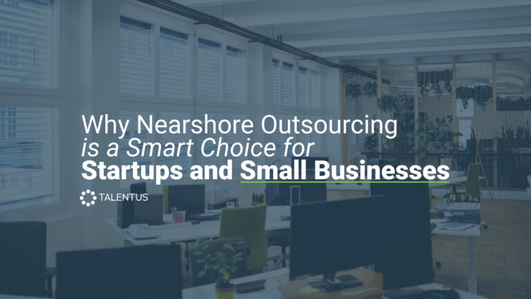 Why Nearshore Outsourcing is a Smart Choice for Startups and Small Businesses